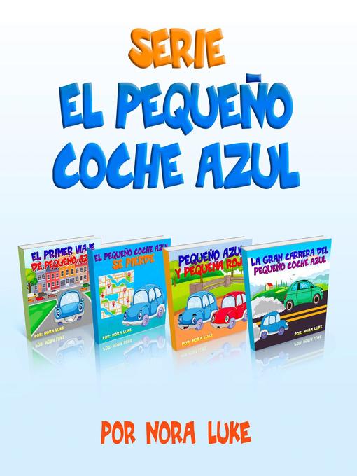 Title details for Serie El Pequeño Coche Azul Colección de Cuatro Libros by Nora Luke - Available